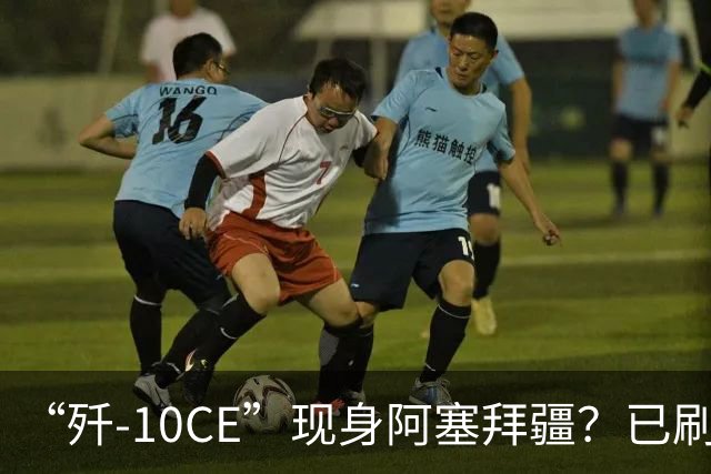 “歼-10CE”现身阿塞拜疆？已刷阿塞拜疆国旗，中国第3个歼-10CE用户，会是阿塞拜疆吗？