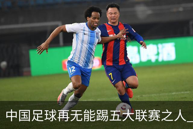 中国足球再无能踢五大联赛之人 仅武磊一人曾留洋,好球员不让上场论不攻自破