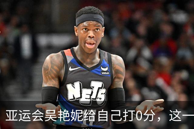 亚运会吴艳妮给自己打0分，这一点比郭士强有担当，今晚努力冲冠