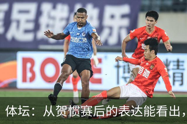 体坛：从贺惯赛后的表达能看出，三镇上下已经默认降级的结局