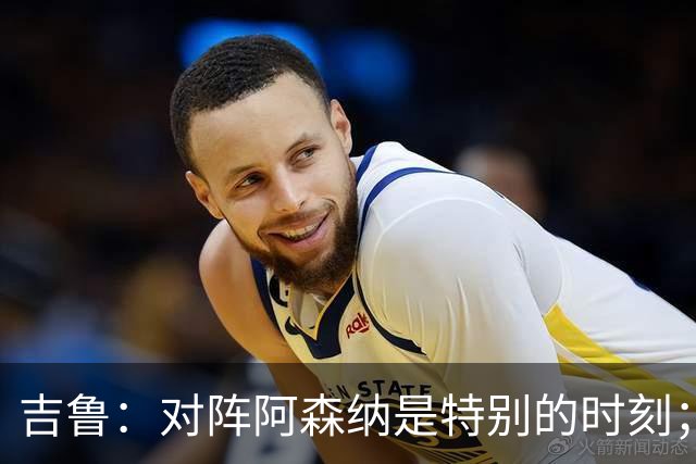 吉鲁：对阵阿森纳是特别的时刻；希望年轻队友通过我学到东西
