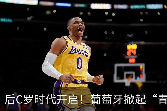 后C罗时代开启！葡萄牙掀起“青春风暴” 4-2客胜丹麦展现团队力量