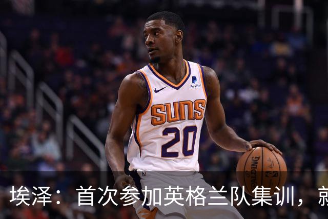 埃泽：首次参加英格兰队集训，就觉得拉什福德完全另一个级别