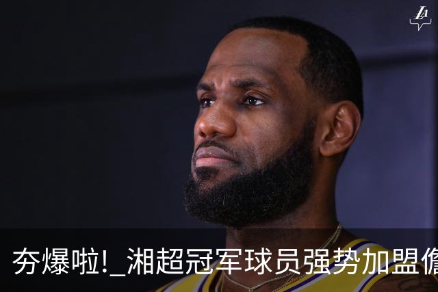 夯爆啦! 湘超冠军球员强势加盟儋州队! 琼超球员名单出炉→