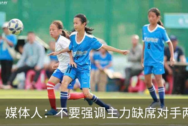 媒体人：不要强调主力缺席对手两大核心没打 技不如人就是技不如人