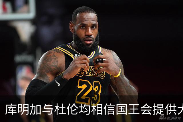 库明加与杜伦均相信国王会提供大合同！阿里纳斯用库明加警示杜伦