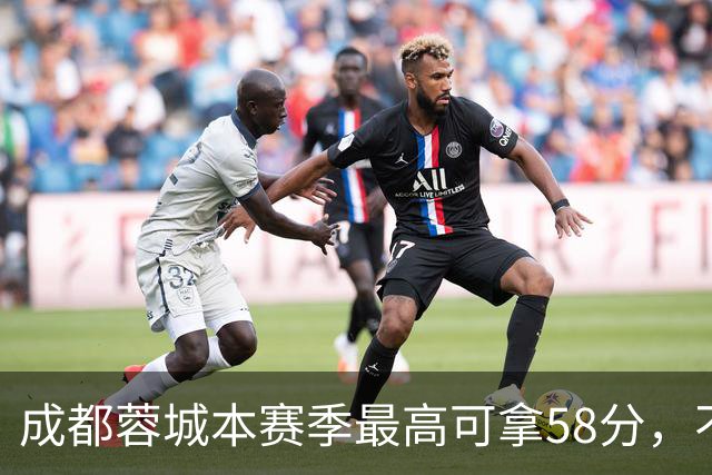 成都蓉城本赛季最高可拿58分，不及过去两年获得季军的积分