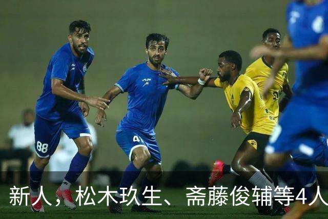 新人，松木玖生、斋藤俊辅等4人首次入选日本国家队名单