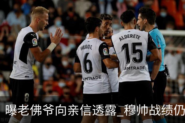 曝老佛爷向亲信透露 穆帅战绩仍无改善将考虑请德尚