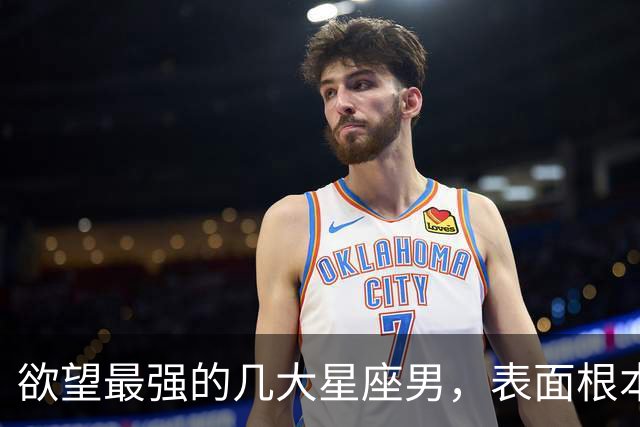 欲望最强的几大星座男，表面根本看不出来