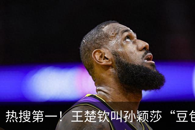 热搜第一！王楚钦叫孙颖莎“豆包” ：感谢莎莎再次守住混双金牌