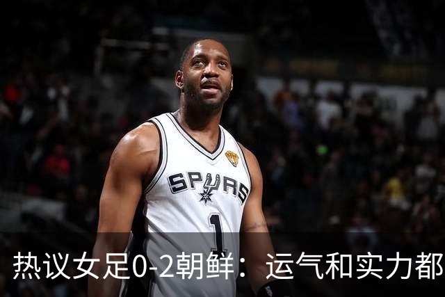 热议女足0-2朝鲜：运气和实力都不行，脚踩西瓜皮踢到哪算哪