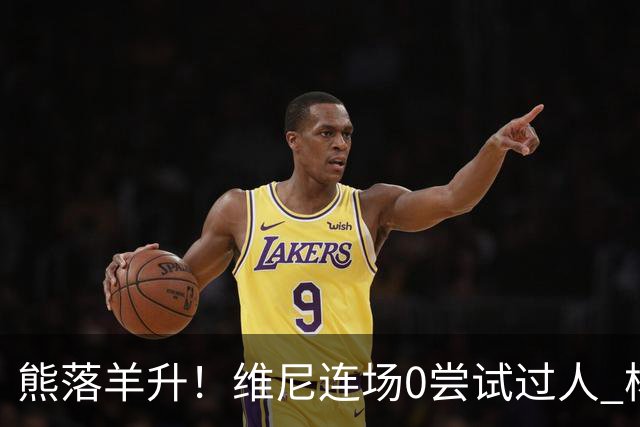 熊落羊升！维尼连场0尝试过人 杨迪20分传射刷皇马纪录
