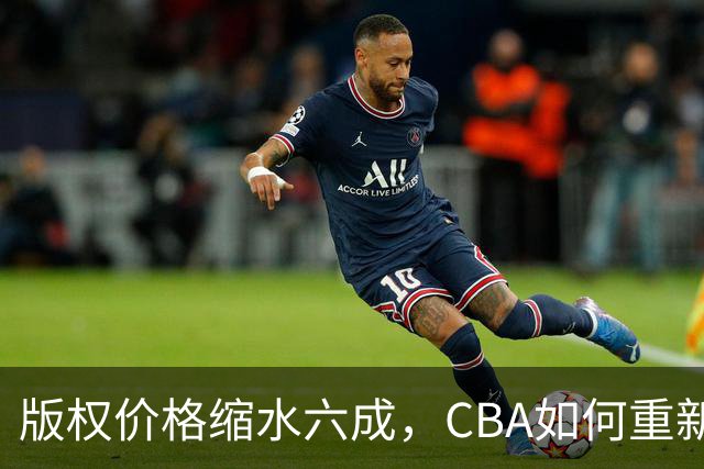 版权价格缩水六成，CBA如何重新自证价值？