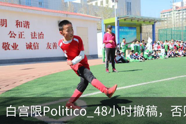 白宫限Politico 48小时撤稿，否则"后果自负"