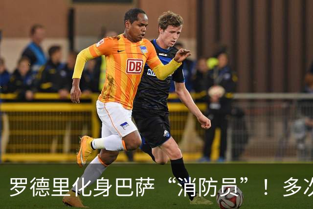 罗德里化身巴萨“消防员”！多次关键救险，他才是幕后的定海神针