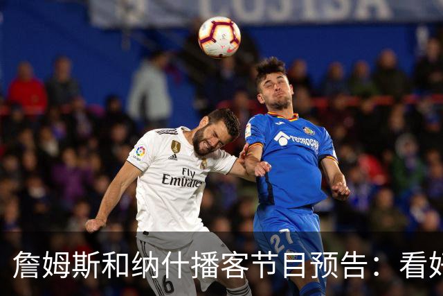 詹姆斯和纳什播客节目预告：看好文班拿下MVP 称赞热火防守