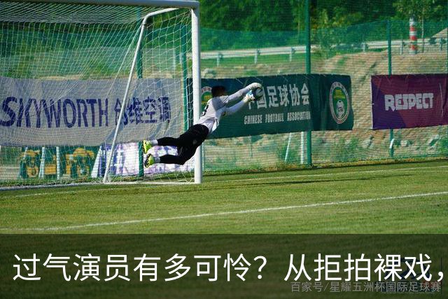 过气演员有多可怜？从拒拍裸戏，到近乎全裸拍戏，真的很辛酸