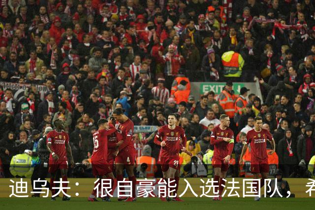 迪乌夫：很自豪能入选法国队，希望这能成为我生涯的新起点