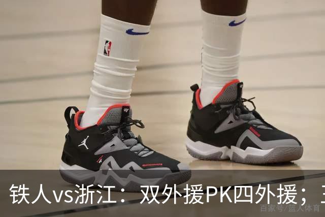 铁人vs浙江：双外援PK四外援；王钰栋首发，姆本扎替补