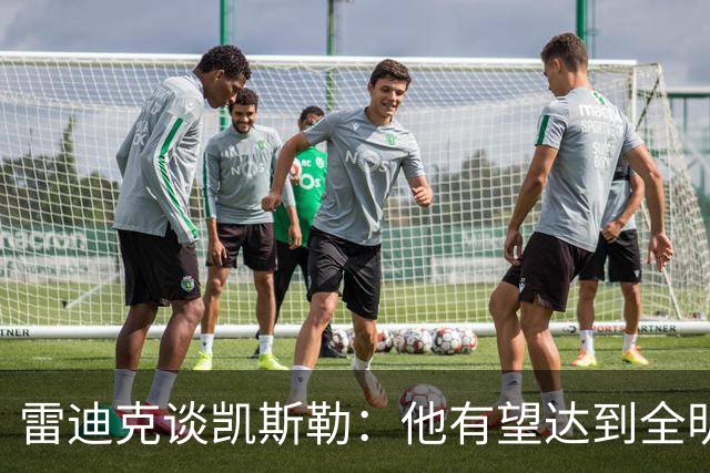 雷迪克谈凯斯勒：他有望达到全明星级别 但需要时间适应新的角色