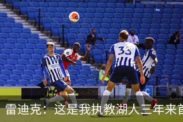 雷迪克：这是我执教湖人三年来首次感觉阵容真正契合