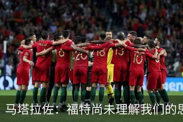 马塔拉佐：福特尚未理解我们的思路和理念，会在休赛期特训他