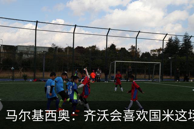 马尔基西奥：齐沃会喜欢国米这场胜利，球队把斗志带回了家
