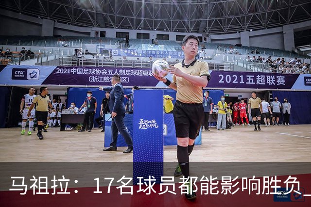 马祖拉：17名球员都能影响胜负 现在NBA轮换已不像以前那么固定