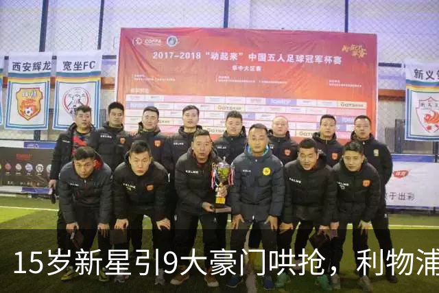 15岁新星引9大豪门哄抢，利物浦也加入了