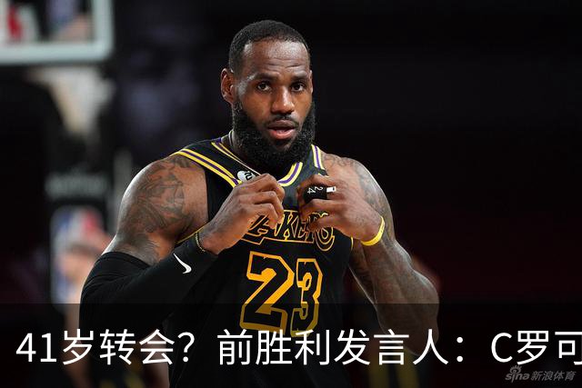 41岁转会？前胜利发言人：C罗可能冬窗离队，他已是张被用掉的牌