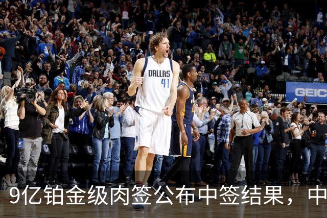 9亿铂金级肉签公布中签结果，中签号码17.23万个，股民中签较容易！