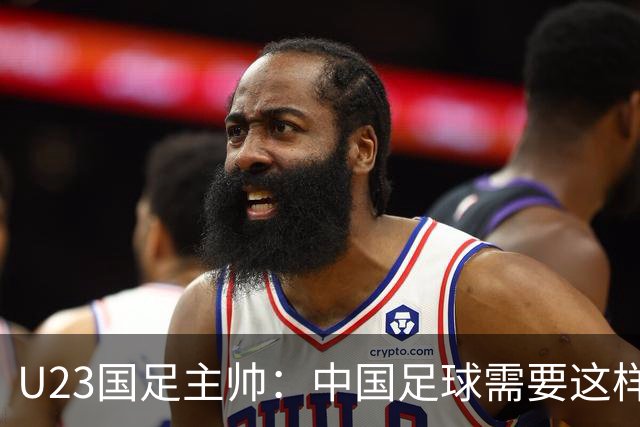 U23国足主帅：中国足球需要这样的欢乐 面对韩国全力以赴